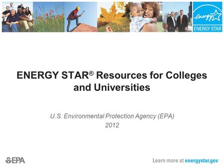 ENERGY STAR ® Resources for Colleges and Universities U.S. Environmental Protection Agency (EPA) 2012.