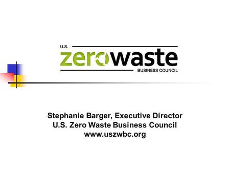 Stephanie Barger, Executive Director U.S. Zero Waste Business Council www.uszwbc.org.