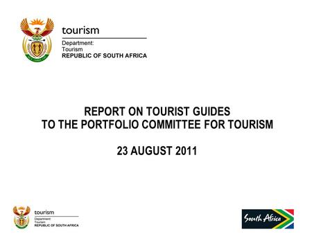 REPORT ON TOURIST GUIDES TO THE PORTFOLIO COMMITTEE FOR TOURISM 23 AUGUST 2011.