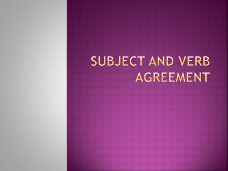  What is a subject?  What is a verb?  What does a sentence need to be complete?  New Question:  What does subject/verb agreement mean?