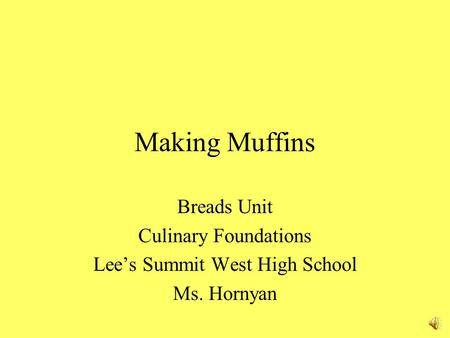 Making Muffins Breads Unit Culinary Foundations Lee’s Summit West High School Ms. Hornyan.