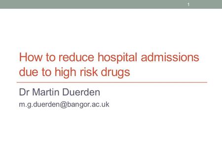 How to reduce hospital admissions due to high risk drugs Dr Martin Duerden 1.