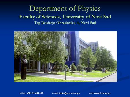 Tel/fax: +381 21 455 318   web:  Department of Physics Faculty of Sciences, University of Novi Sad Trg Dositeja.