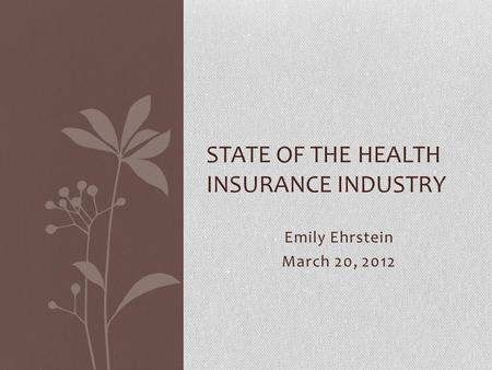 Emily Ehrstein March 20, 2012 STATE OF THE HEALTH INSURANCE INDUSTRY.