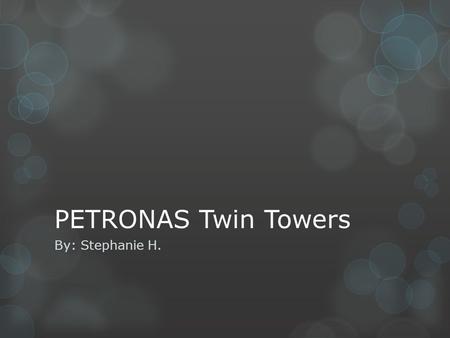 PETRONAS Twin Towers By: Stephanie H.. Design.