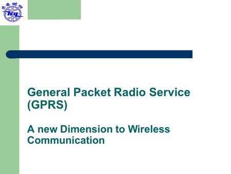 General Packet Radio Service (GPRS) A new Dimension to Wireless Communication.