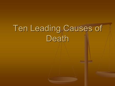 Ten Leading Causes of Death. Name the 10 leading causes of death and rank them in order from greatest to least. Name the 10 leading causes of death and.