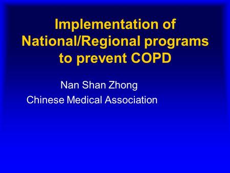 Implementation of National/Regional programs to prevent COPD Nan Shan Zhong Chinese Medical Association.