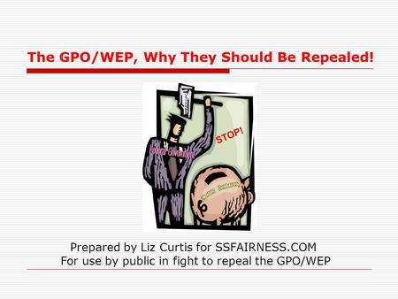 The GPO/WEP, Why They Should Be Repealed! Prepared by Liz Curtis for SSFAIRNESS.COM For use by public in fight to repeal the GPO/WEP.