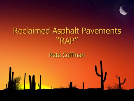 Reclaimed Asphalt Pavements “RAP” Pete Coffman. RAP ◊Uses ◊Mix Methods ◊Cost Savings ◊Concerns ◊Case Studies ◊Uses ◊Mix Methods ◊Cost Savings ◊Concerns.