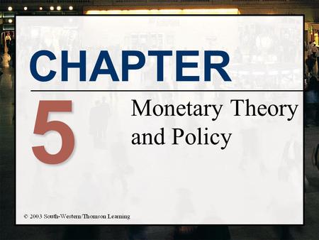 CHAPTER 5 Monetary Theory and Policy. Chapter Objectives n Learn the well-known theories of monetary policy n Review the tradeoffs involved in monetary.