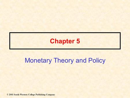 Chapter 5 Monetary Theory and Policy © 2001 South-Western College Publishing Company.