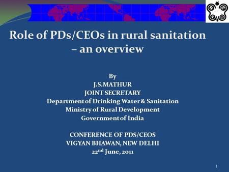 Role of PDs/CEOs in rural sanitation – an overview By J.S.MATHUR JOINT SECRETARY Department of Drinking Water & Sanitation Ministry of Rural Development.