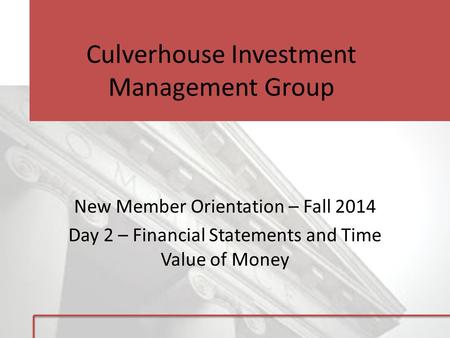 Culverhouse Investment Management Group New Member Orientation – Fall 2014 Day 2 – Financial Statements and Time Value of Money.
