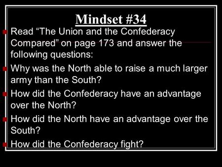 Mindset #34 Read “The Union and the Confederacy Compared” on page 173 and answer the following questions: Why was the North able to raise a much larger.