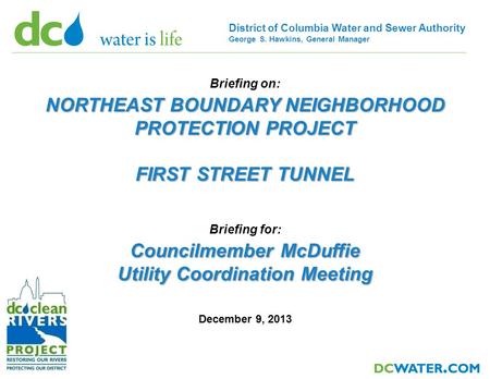 District of Columbia Water and Sewer Authority George S. Hawkins, General Manager Briefing on: NORTHEAST BOUNDARY NEIGHBORHOOD PROTECTION PROJECT FIRST.