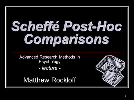 1 Advanced Research Methods in Psychology - lecture - Matthew Rockloff Scheffé Post-Hoc Comparisons.