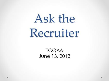 Ask the Recruiter TCQAA June 13, 2013. Ask the Recruiter What types of jobs are out there? o Kirk Walton, Recruiting Director, tap|QA