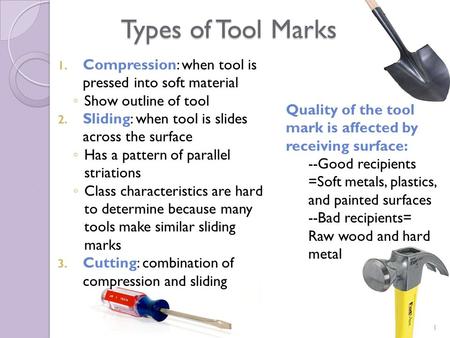 Types of Tool Marks 1. Compression: when tool is pressed into soft material ◦ Show outline of tool 2. Sliding: when tool is slides across the surface ◦