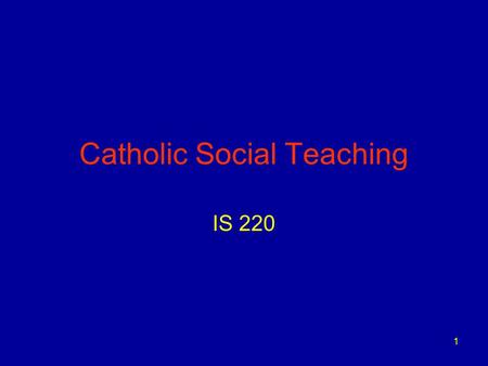 1 Catholic Social Teaching IS 220. 2 Taken from Our Best Kept Secret by Henriot S.J., DeBerri, S.J., and Schultheis S.J.