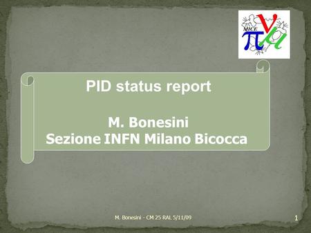 1 M. Bonesini - CM 25 RAL 5/11/09 PID status report M. Bonesini Sezione INFN Milano Bicocca.