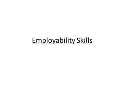 Employability Skills. Employability skills are the foundation skills that people need to be successful in education, careers and professional life. These.