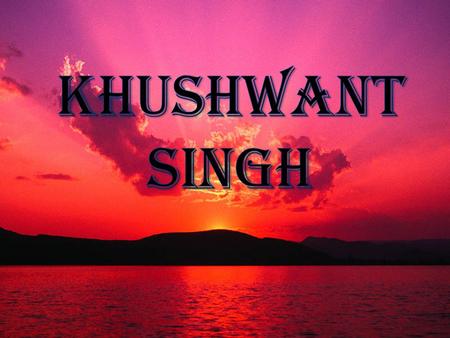 ABOUT THE AUTHOR The real name of author is KHUSHAL SINGH son of mr. sobha singh khushwant singh born on 2.FEB.1915 in a village HADALE,KHUSHAB(British.