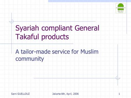 Sami GUELLOUZJakarta 6th, April, 20061 Syariah compliant General Takaful products A tailor-made service for Muslim community.