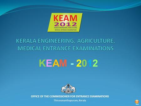 OFFICE OF THE COMMISSIONER FOR ENTRANCE EXAMINATIONS Thiruvananthapuram, Kerala KEAM - 2012 Next.