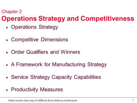 1 Slides used in class may be different from slides in student pack Chapter 2 Operations Strategy and Competitiveness  Operations Strategy  Competitive.