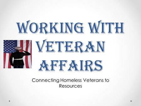Working with Veteran Affairs Connecting Homeless Veterans to Resources.