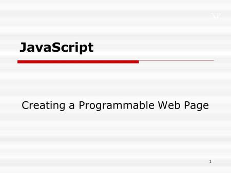 XP 1 JavaScript Creating a Programmable Web Page.
