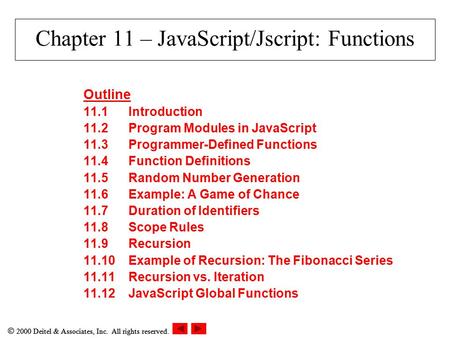  2000 Deitel & Associates, Inc. All rights reserved. Chapter 11 – JavaScript/Jscript: Functions Outline 11.1Introduction 11.2Program Modules in JavaScript.