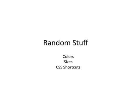 Random Stuff Colors Sizes CSS Shortcuts. Learning Objectives By the end of this lecture, you should be able to: – Identify the 3 most common ways in which.