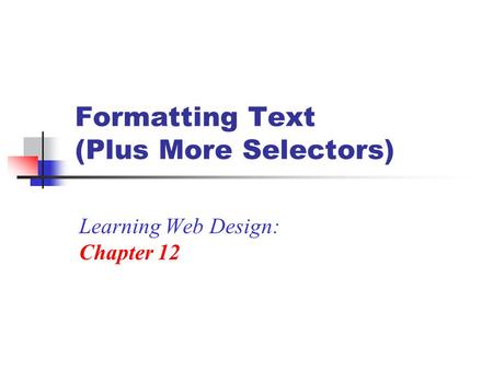 Formatting Text (Plus More Selectors) Learning Web Design: Chapter 12.