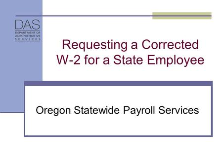 Requesting a Corrected W-2 for a State Employee Oregon Statewide Payroll Services.