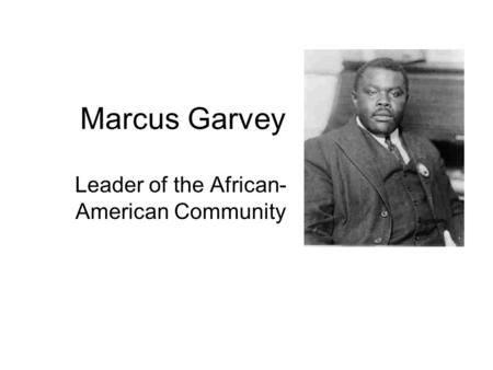 Marcus Garvey Leader of the African- American Community.