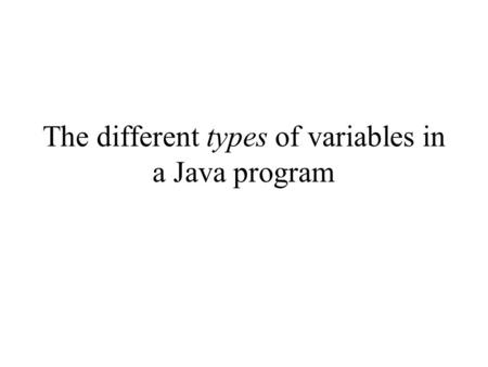 The different types of variables in a Java program.