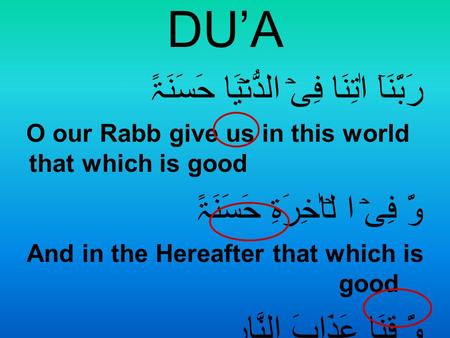 DU’A رَبَّنَآ اٰتِنَا فِیۡ الدُّنۡیَا حَسَنَۃً O our Rabb give us in this world that which is good وَّ فِیۡ ا لۡاٰخِرَۃِ حَسَنَۃً And in the Hereafter.