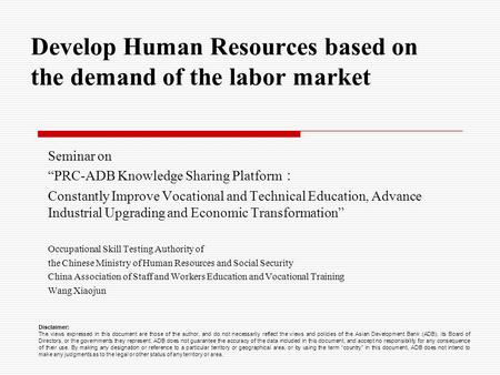 Develop Human Resources based on the demand of the labor market Seminar on “PRC-ADB Knowledge Sharing Platform ： Constantly Improve Vocational and Technical.