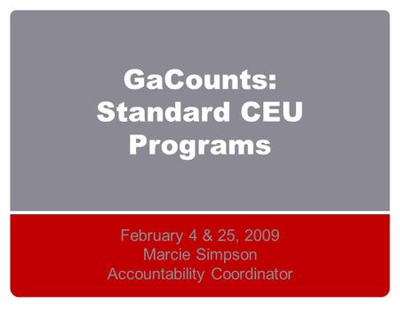 GaCounts: Standard CEU Programs February 4 & 25, 2009 Marcie Simpson Accountability Coordinator.