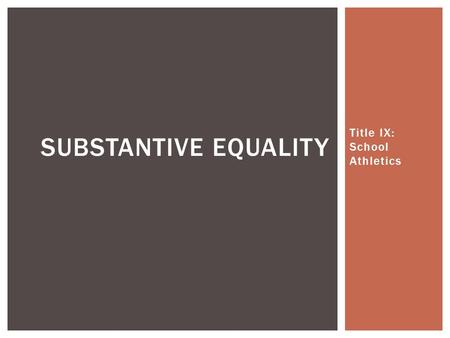 Title IX: School Athletics SUBSTANTIVE EQUALITY.  “No person in the United States shall, on the basis of sex, be excluded from participation in, be denied.