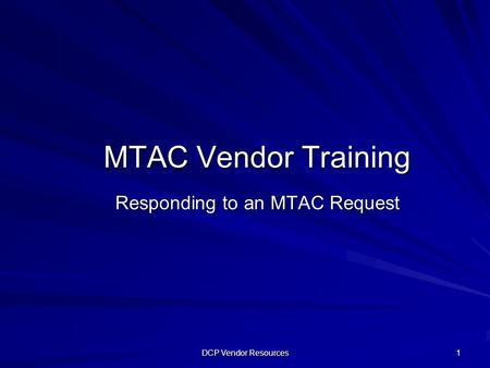 DCP Vendor Resources 1 MTAC Vendor Training Responding to an MTAC Request.