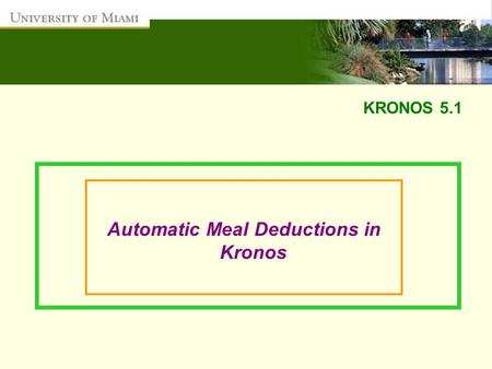 KRONOS 5.1 Automatic Meal Deductions in Kronos. After reviewing this presentation, you will be able to:  Ensure employees are compensated for the hours.