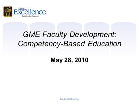 GME Faculty Development: Competency-Based Education May 28, 2010.