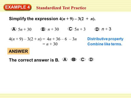 Standardized Test Practice EXAMPLE 4 ANSWER The correct answer is B. DCBA Simplify the expression 4(n + 9) – 3(2 + n). 4(n + 9) – 3(2 + n) = Distributive.