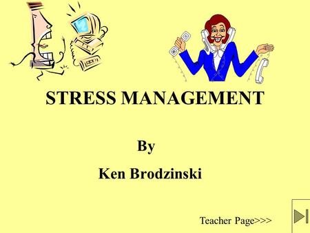 STRESS MANAGEMENT Ken Brodzinski Teacher Page>>> By.