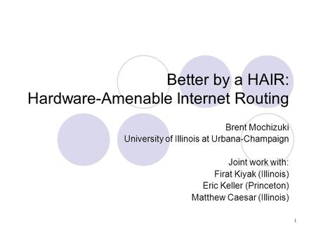 Better by a HAIR: Hardware-Amenable Internet Routing Brent Mochizuki University of Illinois at Urbana-Champaign Joint work with: Firat Kiyak (Illinois)