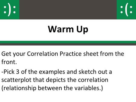 Warm Up Get your Correlation Practice sheet from the front.
