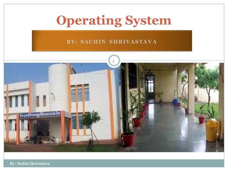 BY: SACHIN SHRIVASTAVA Operating System By : Sachin Shrivastava 1.